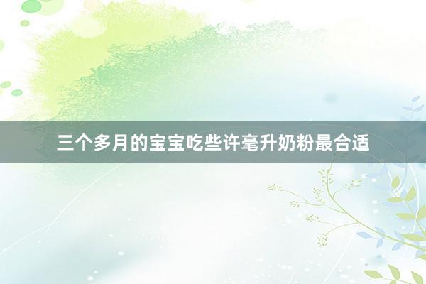 三个多月的宝宝吃些许毫升奶粉最合适