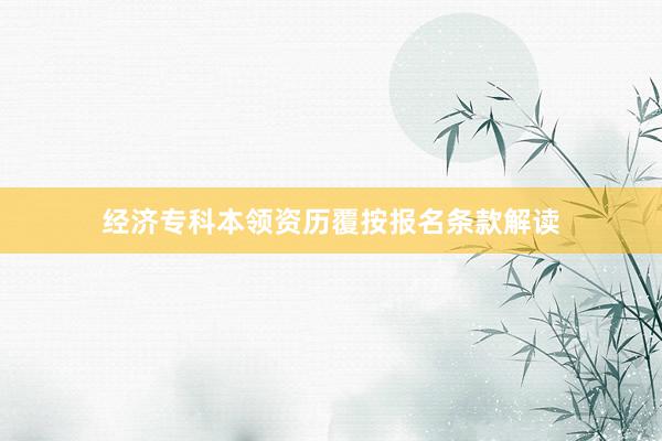 经济专科本领资历覆按报名条款解读