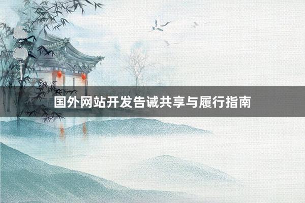 国外网站开发告诫共享与履行指南